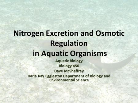 Nitrogen Excretion and Osmotic Regulation in Aquatic Organisms Aquatic Biology Biology 450 Dave McShaffrey Harla Ray Eggleston Department of Biology and.