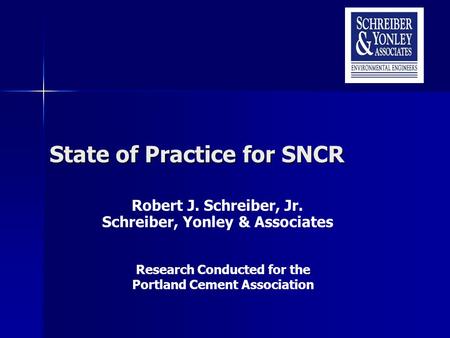 State of Practice for SNCR Robert J. Schreiber, Jr. Schreiber, Yonley & Associates Research Conducted for the Portland Cement Association.