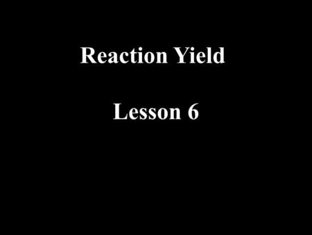 Reaction Yield Lesson 6. Increasing the Yield of a Reaction The yield is the amount of products. The greater the yield the more products there are at.