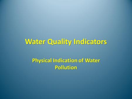 Water Quality Indicators Physical Indication of Water Pollution.