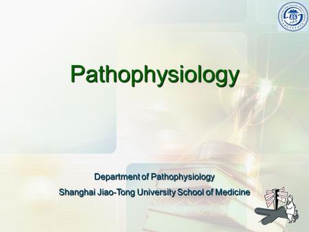 Pathophysiology Department of Pathophysiology Shanghai Jiao-Tong University School of Medicine.