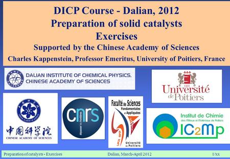 Preparation of catalysts - ExercisesDalian, March-April 20121/xx DICP Course - Dalian, 2012 Preparation of solid catalysts Exercises Supported by the Chinese.
