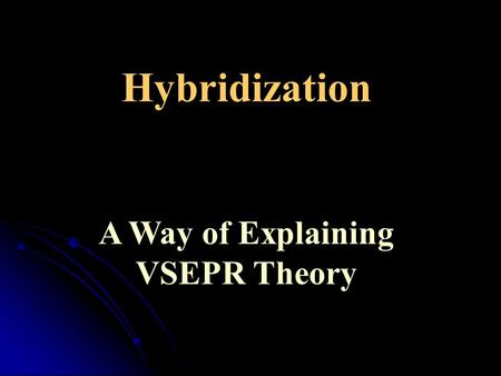Hybridization A Way of Explaining VSEPR Theory. Covalent bonding Modern methods for describing bonding make use of quantum mechanical methods and describe.