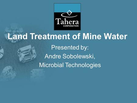 Land Treatment of Mine Water Presented by: Andre Sobolewski, Microbial Technologies.