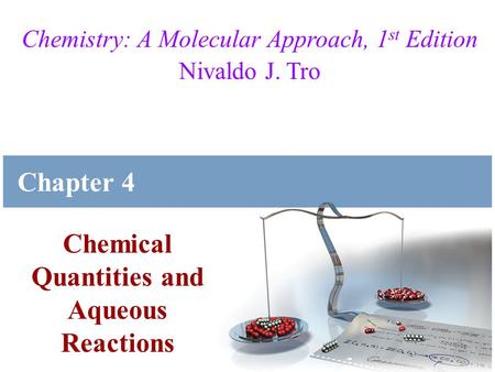 Chemistry: A Molecular Approach, 1 st Edition Nivaldo J. Tro Chemical Quantities and Aqueous Reactions Chapter 4.