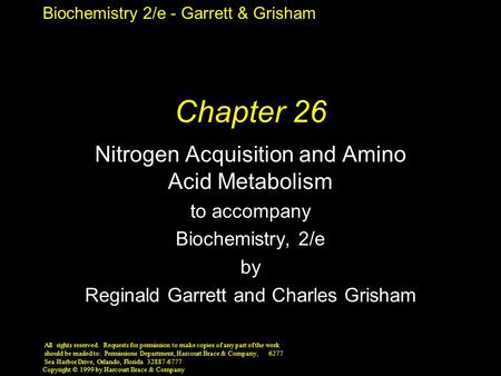 Biochemistry 2/e - Garrett & Grisham Copyright © 1999 by Harcourt Brace & Company Chapter 26 Nitrogen Acquisition and Amino Acid Metabolism to accompany.