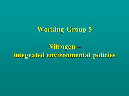 Working Group 5 Nitrogen – integrated environmental policies.