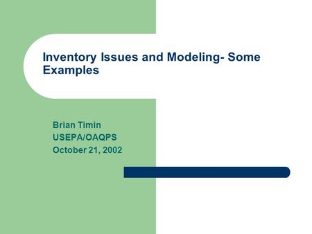 Inventory Issues and Modeling- Some Examples Brian Timin USEPA/OAQPS October 21, 2002.