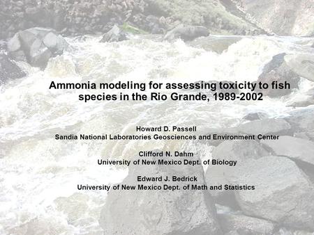 Ammonia modeling for assessing toxicity to fish species in the Rio Grande, 1989-2002 Howard D. Passell Sandia National Laboratories Geosciences and Environment.