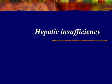 Hepatic insufficiency. Hepatocyte Kupffer Two type of cells in liver.