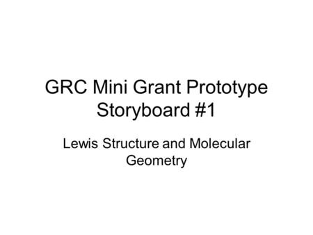 GRC Mini Grant Prototype Storyboard #1 Lewis Structure and Molecular Geometry.