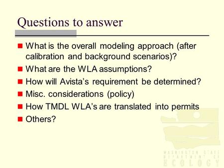 Questions to answer What is the overall modeling approach (after calibration and background scenarios)? What are the WLA assumptions? How will Avista’s.