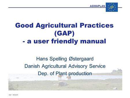 AGWAPLAN Side 1 · 05-05-2015 · Good Agricultural Practices (GAP) - a user friendly manual Hans Spelling Østergaard Danish Agricultural Advisory Service.