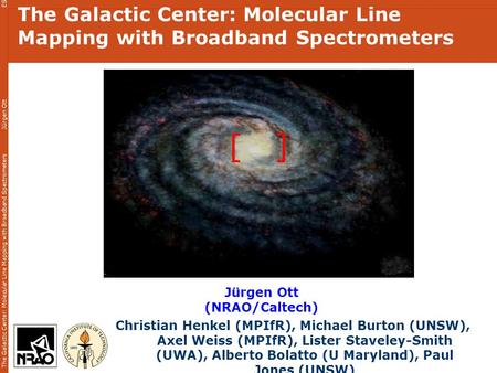 The Galactic Center: Molecular Line Mapping with Broadband Spectrometers Jürgen Ott ESO 3D Meeting 11 June 2008 The Galactic Center: Molecular Line Mapping.