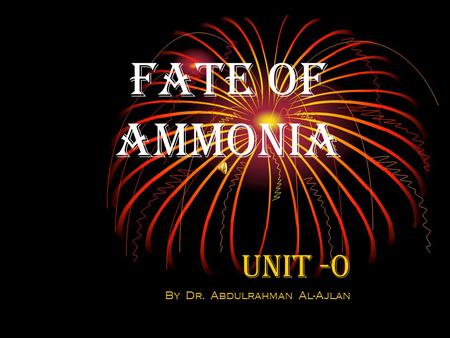 Fate of Ammonia Unit -0 By Dr. Abdulrahman Al-Ajlan.