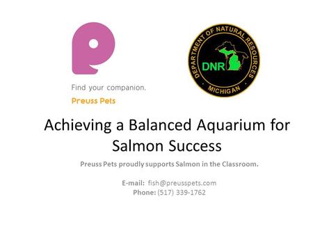 Achieving a Balanced Aquarium for Salmon Success Preuss Pets proudly supports Salmon in the Classroom.   Phone: (517) 339-1762.