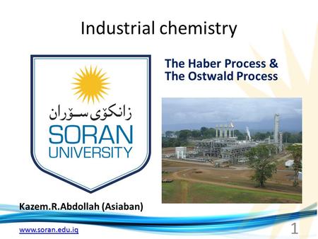 Www.soran.edu.iq Industrial chemistry Kazem.R.Abdollah (Asiaban) The Haber Process & The Ostwald Process 1.