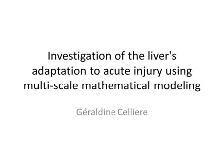 Investigation of the liver's adaptation to acute injury using multi-scale mathematical modeling Géraldine Celliere.