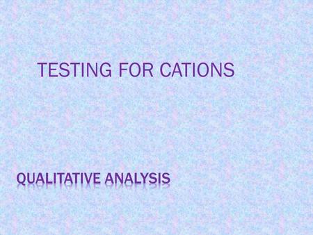 TESTING FOR CATIONS QUALITATIVE ANALYSIS.