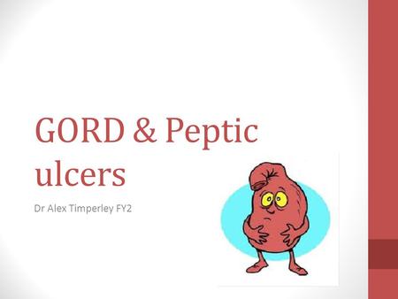 GORD & Peptic ulcers Dr Alex Timperley FY2. Objectives Aetiology Signs & symptoms Investigations Management Complications Example cases.