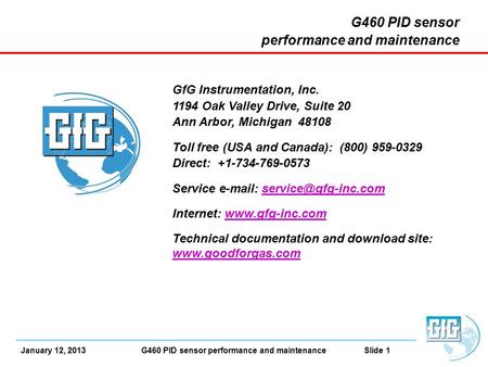 January 12, 2013 G460 PID sensor performance and maintenance Slide 1 G460 PID sensor performance and maintenance GfG Instrumentation, Inc. 1194 Oak Valley.