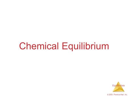 Chemical Equilibrium © 2009, Prentice-Hall, Inc..