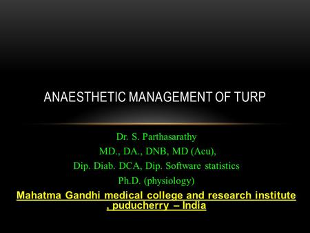 Dr. S. Parthasarathy MD., DA., DNB, MD (Acu), Dip. Diab. DCA, Dip. Software statistics Ph.D. (physiology) Mahatma Gandhi medical college and research institute,