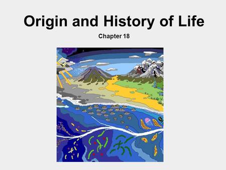 Origin and History of Life Chapter 18. A. The Early Earth 1. The earth is about 4.6 BYA 2. Some chemicals present during early earth: - water vapor -