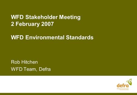 WFD Stakeholder Meeting 2 February 2007 WFD Environmental Standards Rob Hitchen WFD Team, Defra.