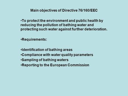 Main objectives of Directive 76/160/EEC To protect the environment and public health by reducing the pollution of bathing water and protecting such water.