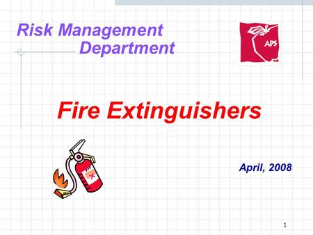 1 Risk Management Department Fire Extinguishers April, 2008.