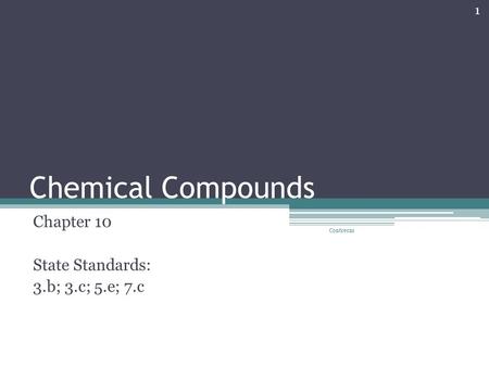 Chemical Compounds Chapter 10 State Standards: 3.b; 3.c; 5.e; 7.c 1 Contreras.