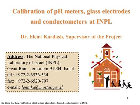 1 Calibration of pH meters, glass electrodes and conductometers at INPL Calibration of pH meters, glass electrodes and conductometers at INPL Dr. Elena.