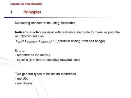 Measuring concentration using electrodes Indicator electrodes used with reference electrode to measure potential of unknown solution E cell = E indicator.