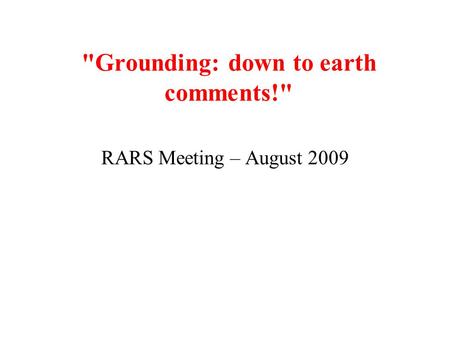 Grounding: down to earth comments! RARS Meeting – August 2009.
