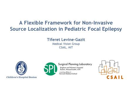 1 Tiferet Gazit – MIT Medical Vision GroupFocal Epilepsy Source Localization A Flexible Framework for Non-Invasive Source Localization in Pediatric Focal.