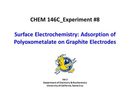 Yat Li Department of Chemistry & Biochemistry University of California, Santa Cruz CHEM 146C_Experiment #8 Surface Electrochemistry: Adsorption of Polyoxometalate.