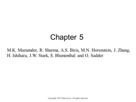 Copyright 2011 Elsevier Inc. All rights reserved. Chapter 5 M.K. Mazumder, R. Sharma, A.S. Biris, M.N. Horenstein, J. Zhang, H. Ishihara, J.W. Stark, S.