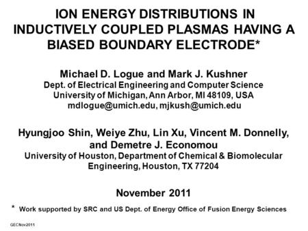 ION ENERGY DISTRIBUTIONS IN INDUCTIVELY COUPLED PLASMAS HAVING A BIASED BOUNDARY ELECTRODE* Michael D. Logue and Mark J. Kushner Dept. of Electrical Engineering.