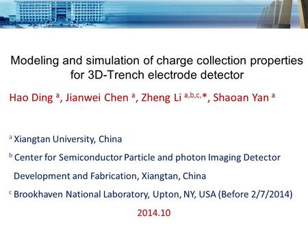 Modeling and simulation of charge collection properties for 3D-Trench electrode detector Hao Ding a, Jianwei Chen a, Zheng Li a,b,c, *, Shaoan Yan a a.