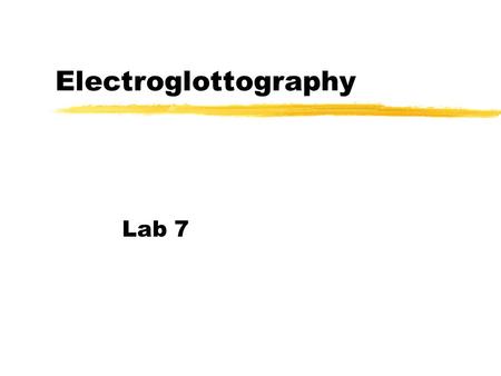 Electroglottography Lab 7. Electroglottography (EGG) zTransduce impedance changes in the area between the electrodes zSignal not effected by the vowels.