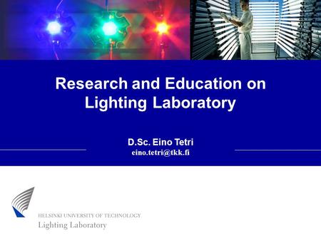 Research and Education on Lighting Laboratory D.Sc. Eino Tetri