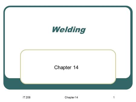 Welding Chapter 14 IT 208 Chapter 14.