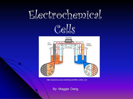 By: Maggie Dang Electrochemical Cells https://egmanual.poly.edu/index.php?title=Lemon_Car.