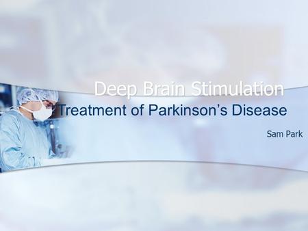 Deep Brain Stimulation Sam Park Treatment of Parkinson’s Disease.