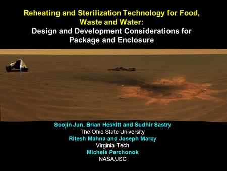 Reheating and Sterilization Technology for Food, Waste and Water: Design and Development Considerations for Package and Enclosure Soojin Jun, Brian Heskitt.
