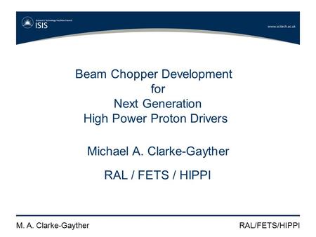 M. A. Clarke-GaytherRAL/FETS/HIPPI Beam Chopper Development for Next Generation High Power Proton Drivers Michael A. Clarke-Gayther RAL / FETS / HIPPI.