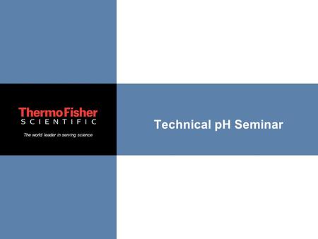 The world leader in serving science Technical pH Seminar.