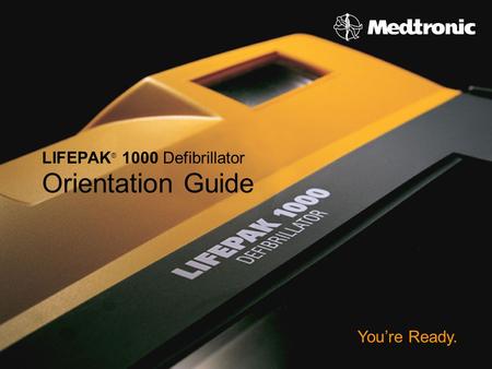 ©2006 Medtronic Emergency Response Systems You’re Ready. LIFEPAK ® 1000 Defibrillator Orientation Guide.