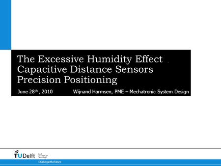 1/27 Precision PositioningCapacitive Distance Sensors for Wijnand Harmsen, PME – Mechatronic System DesignJune 28 th, 2010 The Excessive Humidity Effect.